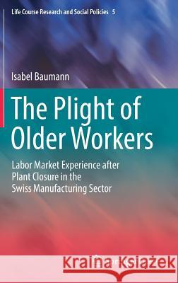 The Plight of Older Workers: Labor Market Experience After Plant Closure in the Swiss Manufacturing Sector Baumann, Isabel 9783319397528 Springer - książka