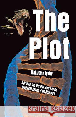 The Plot: A Brilliant and Startling Theory on the Origin and Demise of the Dinosaurs Wellington Aguiar 9781572586048 Teach Services - książka