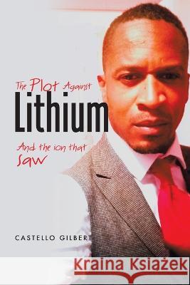 The Plot Against Lithium: And the Ion That Saw Castello Gilbert 9781669861416 Xlibris Us - książka
