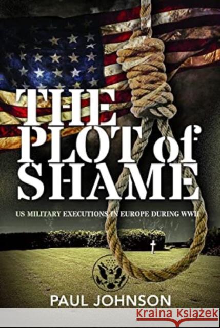 The Plot of Shame: US Military Executions in Europe During WWII Paul Johnson 9781399011778 Pen & Sword Books Ltd - książka