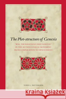 The Plot-Structure of Genesis: 'Will the Righteous Seed Survive?' in the Muthos-Logical Movement from Complication to Dénouement Patterson 9789004362505 Brill - książka