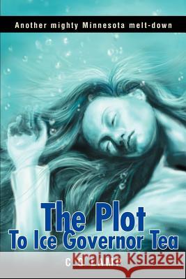 The Plot to Ice Governor Tea: Another Mighty Minnesota Melt-Down Lamp, C. O. 9780595260881 Writers Club Press - książka