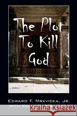 The Plot To Kill God Jr. Edward F. Mrkvicka Kelly H. Mrkvicka Kelly H. Mrkvicka 9781478745723 Outskirts Press - książka