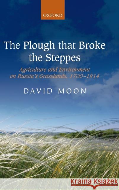 The Plough That Broke the Steppes: Agriculture and Environment on Russia's Grasslands, 1700-1914 Moon, David 9780199556434 Oxford University Press, USA - książka