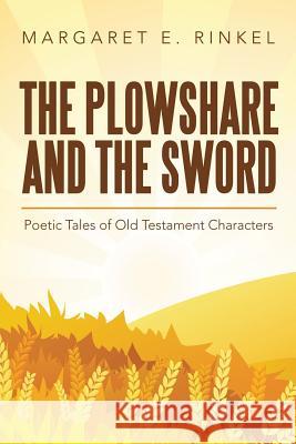 The Plowshare and the Sword: Poetic Tales of Old Testament Characters Margaret E Rinkel 9781973653530 WestBow Press - książka