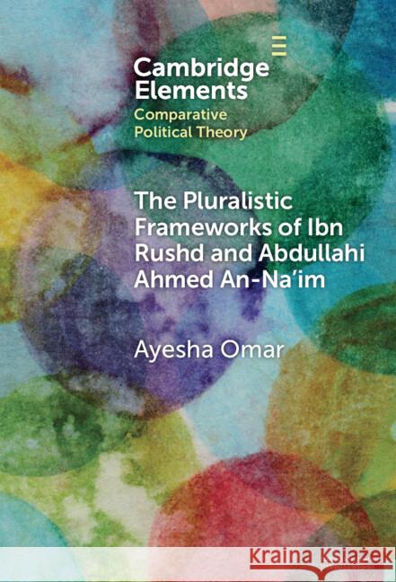 The Pluralistic Frameworks of Ibn Rushd and Abdullahi Ahmed An-Na'im Ayesha (University of the Witwatersrand and SOAS, University of London) Omar 9781009517300 Cambridge University Press - książka