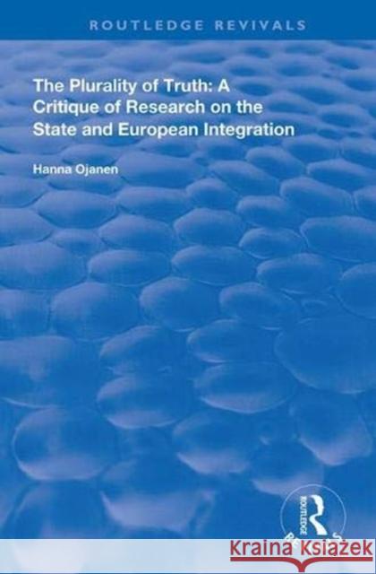 The Plurality of Truth: A Critique of Research on the State and European Integration Hanna Ojanen 9781138341470 Taylor & Francis Ltd - książka