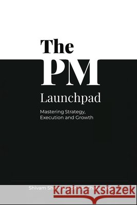 The PM Launchpad: Mastering Strategy, Execution and Growth Shivam Sharma 9798901761946 Notion Press - książka