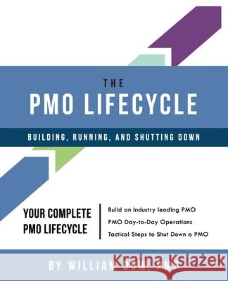 The PMO Lifecycle: Building, Running, and Shutting Down Dow, William 9780985869540 William Dow - książka