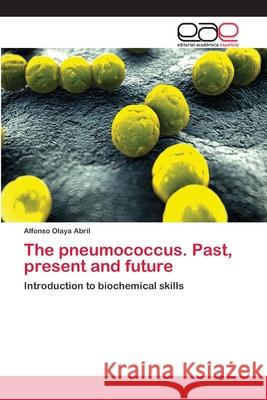 The pneumococcus. Past, present and future Olaya Abril, Alfonso 9786202259248 Editorial Académica Española - książka