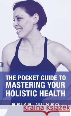 The Pocket Guide to Mastering Your Holistic Health Briar Munro 9781663214355 iUniverse - książka