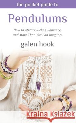 The Pocket Guide to Pendulums: How to Attract Riches, Romance, and More Than You Can Imagine! Galen Hook 9781079165821 Independently Published - książka