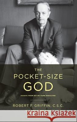 The Pocket-Size God: Essays from Notre Dame Magazine Robert F. Griffin J. Robert Baker Dennis Wm. Moran 9780268207076 University of Notre Dame Press - książka