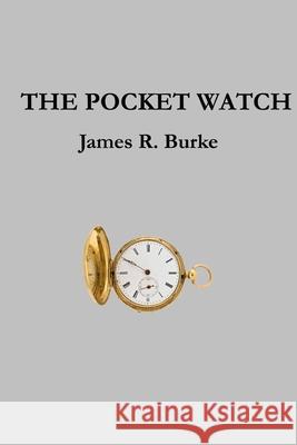 The Pocket Watch Dr James R. Burke 9781530657414 Createspace Independent Publishing Platform - książka