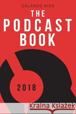 The Podcast Book 2018: The Directory of Top Podcasts Orlando Rios 9780692045053 Orlando Rios Publishing - książka