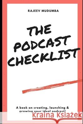 The Podcast Checklist: A book on creating, launching & growing your ideal podcast! Rajeev Mudumba 9781672846783 Independently Published - książka