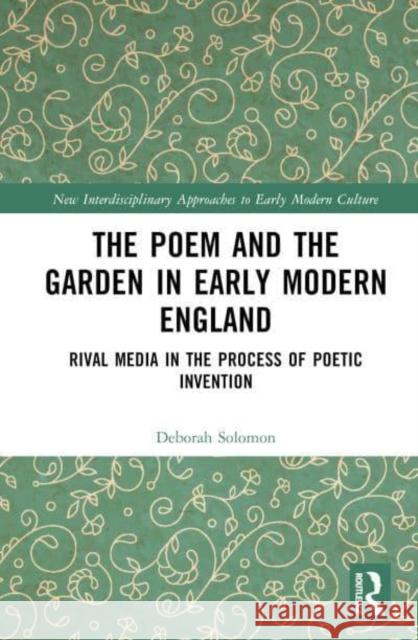 The Poem and the Garden in Early Modern England: Rival Media in the Process of Poetic Invention Solomon, Deborah 9781032188775 Taylor & Francis Ltd - książka
