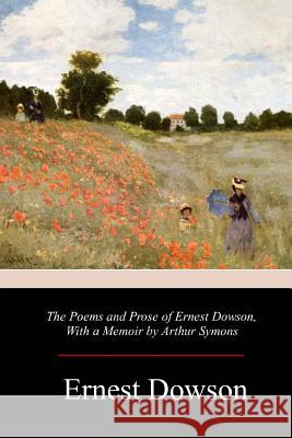 The Poems and Prose of Ernest Dowson Ernest Dowson 9781981358861 Createspace Independent Publishing Platform - książka