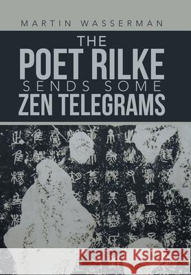 The Poet Rilke Sends Some Zen Telegrams Martin Wasserman 9781669817451 Xlibris Us - książka