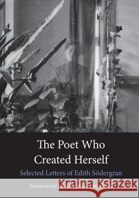 The Poet Who Created Herself: Selected Letters of Edith Södergran Södergran, Edith 9781909408210 Norvik Press - książka