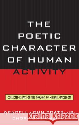 The Poetic Character of Human Activity: Collected Essays on the Thought of Michael Oakeshott Coats, Wendell John 9780739171615 Lexington Books - książka