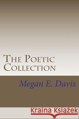 The Poetic Collection Megan E. Davis 9781478328018 Createspace Independent Publishing Platform - książka