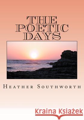 The Poetic Days Heather Southworth 9781502408297 Createspace - książka
