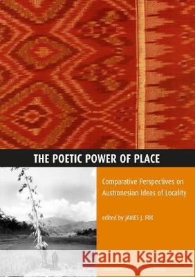 The Poetic Power of Place: Comparative Perspectives on Austronesian Ideas of Locality James J. Fox 9780731528417 Anu Press - książka