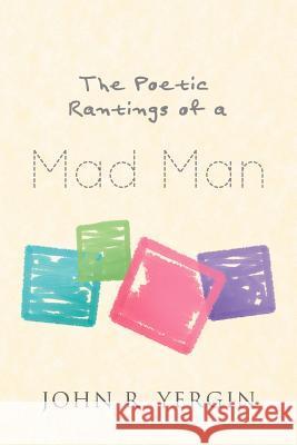 The Poetic Rantings of a Mad Man John R. Yergin 9781466907379 Trafford Publishing - książka