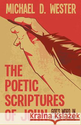 The Poetic Scriptures of John: God's Word in Rhythm & Rhyme Michael D Wester 9781512745030 WestBow Press - książka