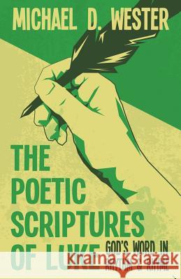 The Poetic Scriptures of Luke: God's Word in Rhythm & Rhyme Michael D Wester 9781512745061 WestBow Press - książka