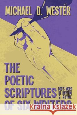 The Poetic Scriptures of Six Writers: God's Word in Rhythm and Rhyme Michael D. Wester 9781641336345 Lighthouse Publication - książka