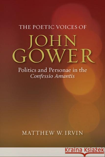 The Poetic Voices of John Gower: Politics and Personae in the Confessio Amantis Matthew Irvine, Matthew 9781843843399 Boydell & Brewer - książka