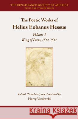 The Poetic Works of Helius Eobanus Hessus: Volume 3: King of Poets, 1514-1517 Harry Vredeveld 9789004228931 Brill - książka