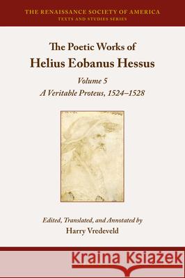 The Poetic Works of Helius Eobanus Hessus: Volume 5: A Veritable Proteus, 1524-1528 Harry Vredeveld 9789004414655 Brill - książka