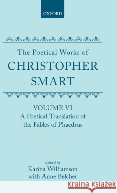 The Poetical Works of Christopher Smart: Volume VI: A Poetical Translation of the Fables of Phaedrus Smart, Christopher 9780198183600 Oxford University Press, USA - książka