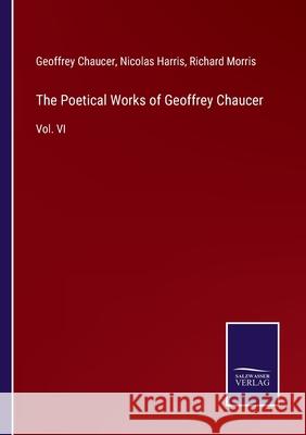 The Poetical Works of Geoffrey Chaucer: Vol. VI Geoffrey Chaucer, Nicolas Harris, Richard Morris 9783752556681 Salzwasser-Verlag - książka