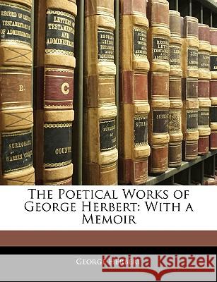 The Poetical Works of George Herbert: With a Memoir George Herbert 9781144981226  - książka