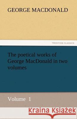 The Poetical Works of George MacDonald in Two Volumes George MacDonald   9783842434547 tredition GmbH - książka