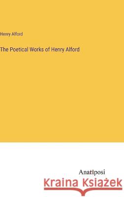 The Poetical Works of Henry Alford Henry Alford   9783382313814 Anatiposi Verlag - książka