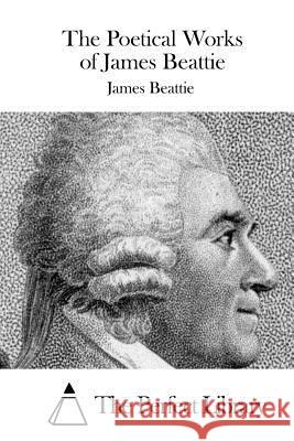 The Poetical Works of James Beattie James Beattie The Perfect Library 9781511656627 Createspace - książka