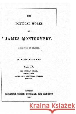 The Poetical Works of James Montgomery - Vol. IV James Montgomery 9781533379146 Createspace Independent Publishing Platform - książka