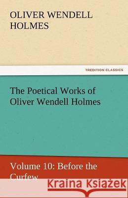 The Poetical Works of Oliver Wendell Holmes Oliver Wendell Holmes   9783842429970 tredition GmbH - książka