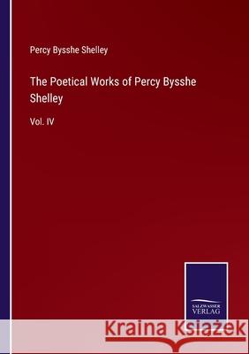 The Poetical Works of Percy Bysshe Shelley: Vol. IV Percy Bysshe Shelley 9783752556742 Salzwasser-Verlag - książka