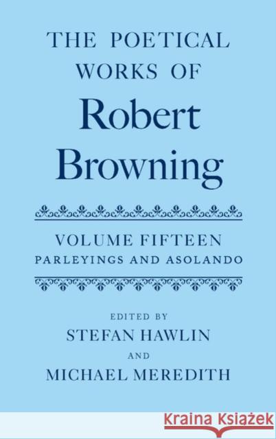 The Poetical Works of Robert Browning: Volume XV: Parleyings and Asolando Hawlin, Stefan 9780198123514 OXFORD UNIVERSITY PRESS - książka