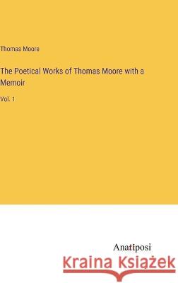 The Poetical Works of Thomas Moore with a Memoir: Vol. 1 Thomas Moore   9783382127459 Anatiposi Verlag - książka