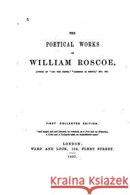 The Poetical Works of William Roscoe William Roscoe 9781517115449 Createspace - książka