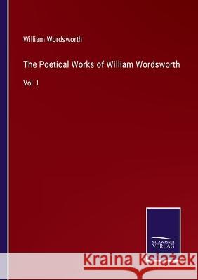 The Poetical Works of William Wordsworth: Vol. I William Wordsworth 9783375127404 Salzwasser-Verlag - książka