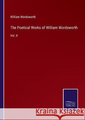 The Poetical Works of William Wordsworth: Vol. II William Wordsworth 9783375141608 Salzwasser-Verlag - książka