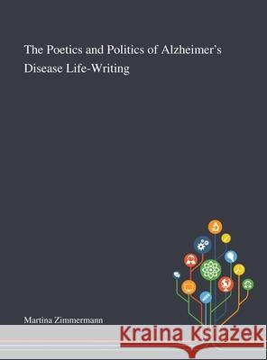 The Poetics and Politics of Alzheimer's Disease Life-Writing Martina Zimmermann 9781013289057 Saint Philip Street Press - książka